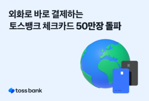 ‘외화로 바로 결제’ 토스뱅크 체크카드 50만장 돌파