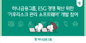 하나금융그룹, ‘ESG 경영 확산’ 기후리스크 관리 소프트웨어 개발 참여